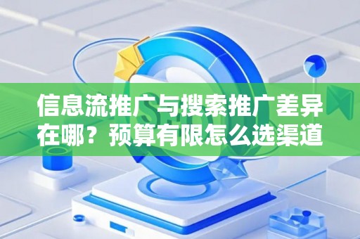 信息流推广与搜索推广差异在哪？预算有限怎么选渠道？